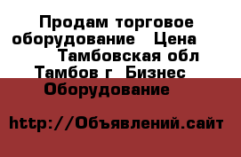 Продам торговое оборудование › Цена ­ 2 000 - Тамбовская обл., Тамбов г. Бизнес » Оборудование   